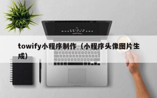 松原towify小程序制作（小程序头像图片生成）
